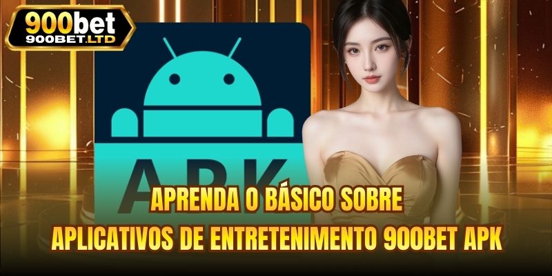 Aprenda o básico sobre aplicativos de entretenimento 900bet Apk