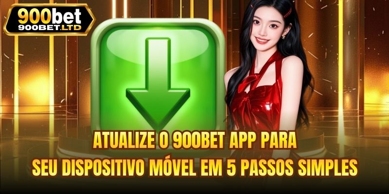 Atualize o 900bet app para seu dispositivo móvel em 5 passos simples