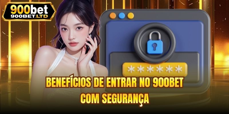 Benefícios de entrar no 900bet com segurança