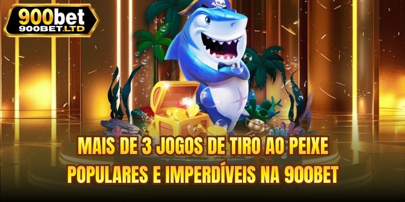 Mais de 3 jogos de tiro ao peixe populares e imperdíveis na 900bet