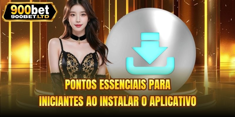 Pontos essenciais para iniciantes ao instalar o aplicativo